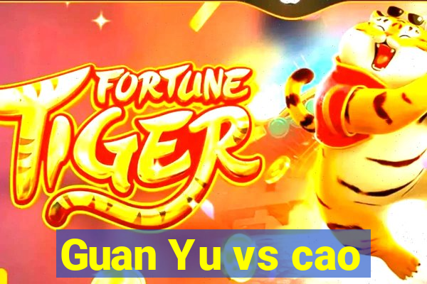 Guan Yu vs cao